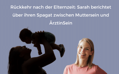 Rückkehr nach der Elternzeit: Sarah berichtet über ihren Spagat zwischen Muttersein und ÄrztinSein