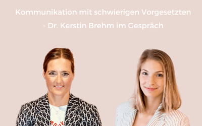 Kommunikation mit schwierigen Vorgesetzten – Dr. Kerstin Brehm im Gespräch