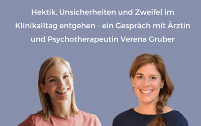 Hektik, Unsicherheiten und Zweifel im Klinikalltag entgehen – ein Gespräch mit Ärztin und Psychotherapeutin Verena Gruber